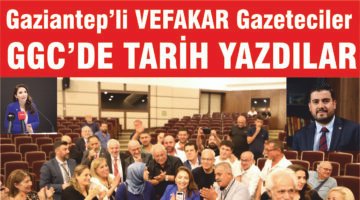 GAZİANTEP’Lİ VEFAKAR GAZETECİLER  GGC’DE TARİH YAZDILAR